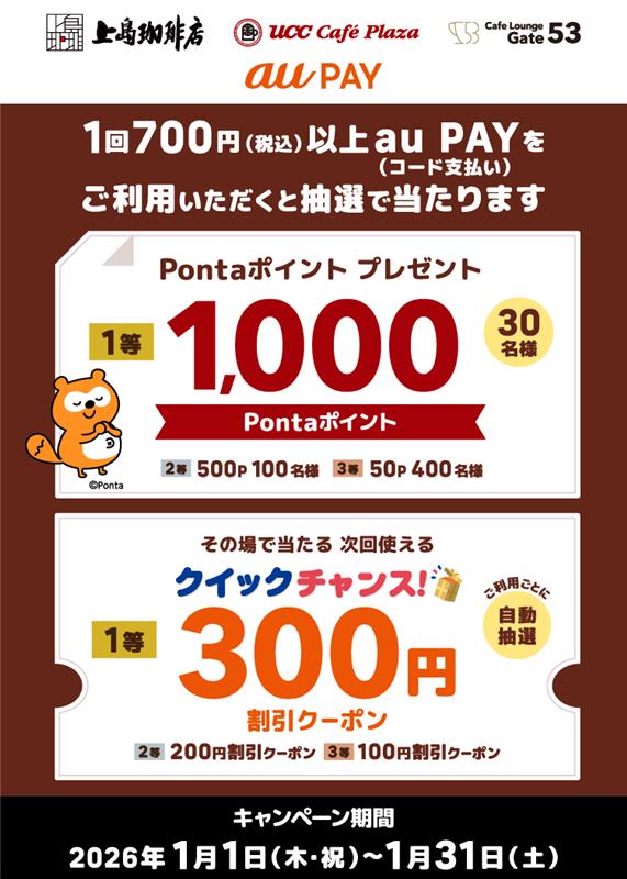 「UCCグループ」の対象店舗にて1回700円（税込）以上をau PAY（コード支払い）で決済をすると、抽選で最大1,000Pontaポイントプレゼント！さらに1回700円（税込）以上をau PAY（コード支払い）で決済をすると、抽選で最大300円割引クーポンがその場で当たるチャンス！