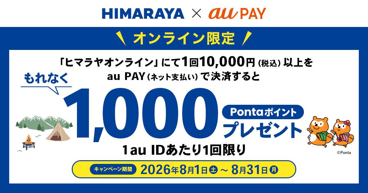 期間中、「ヒマラヤオンライン」にて、1回10,000円（税込）以上をau PAY（ネット支払い）で決済すると、もれなく1,000Pontaポイントプレゼント！